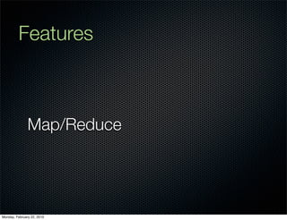 Features



               Map/Reduce




Monday, February 22, 2010
 