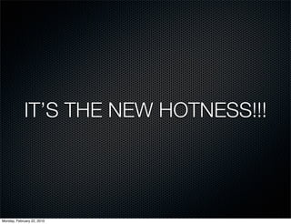 IT’S THE NEW HOTNESS!!!




Monday, February 22, 2010
 
