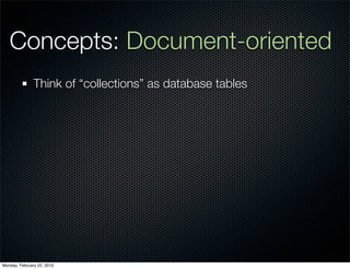 Concepts: Document-oriented
               Think of “collections” as database tables




Monday, February 22, 2010
 