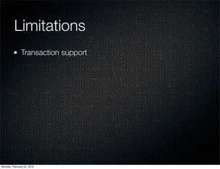Limitations
               Transaction support




Monday, February 22, 2010
 
