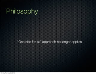 Philosophy



                            “One size ﬁts all” approach no longer applies




Monday, February 22, 2010
 