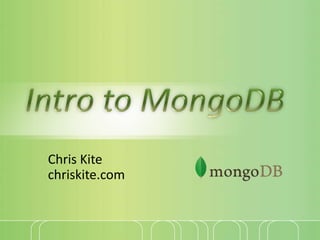 Chris Kite chriskite.com Intro to MongoDB 