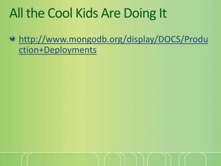 All the Cool Kids Are Doing It<br />http://www.mongodb.org/display/DOCS/Production+Deployments<br />