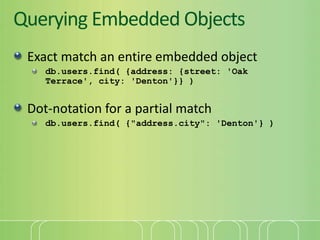 Querying Embedded Objects<br />Exact match an entire embedded object<br />db.users.find( {address: {street: 'Oak Terrace',...