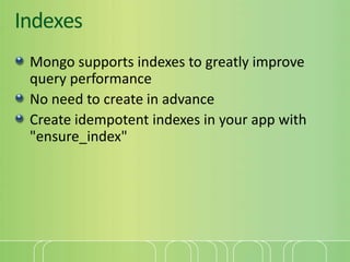 Indexes<br />Mongo supports indexes to greatly improve query performance<br />No need to create in advance<br />Create ide...