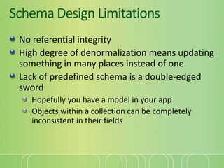 Schema Design Limitations<br />No referential integrity<br />High degree of denormalization means updating something in ma...