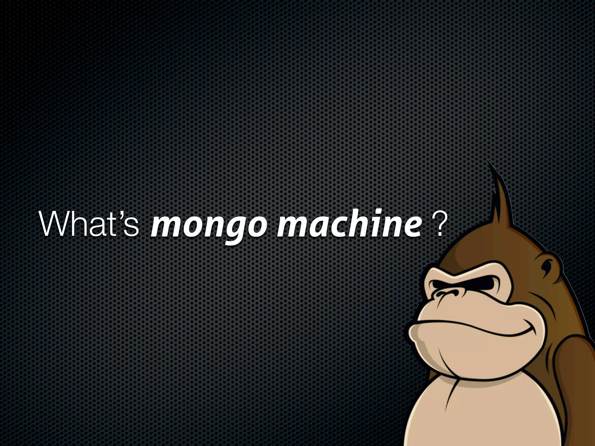 What’s mongo machine ?
 