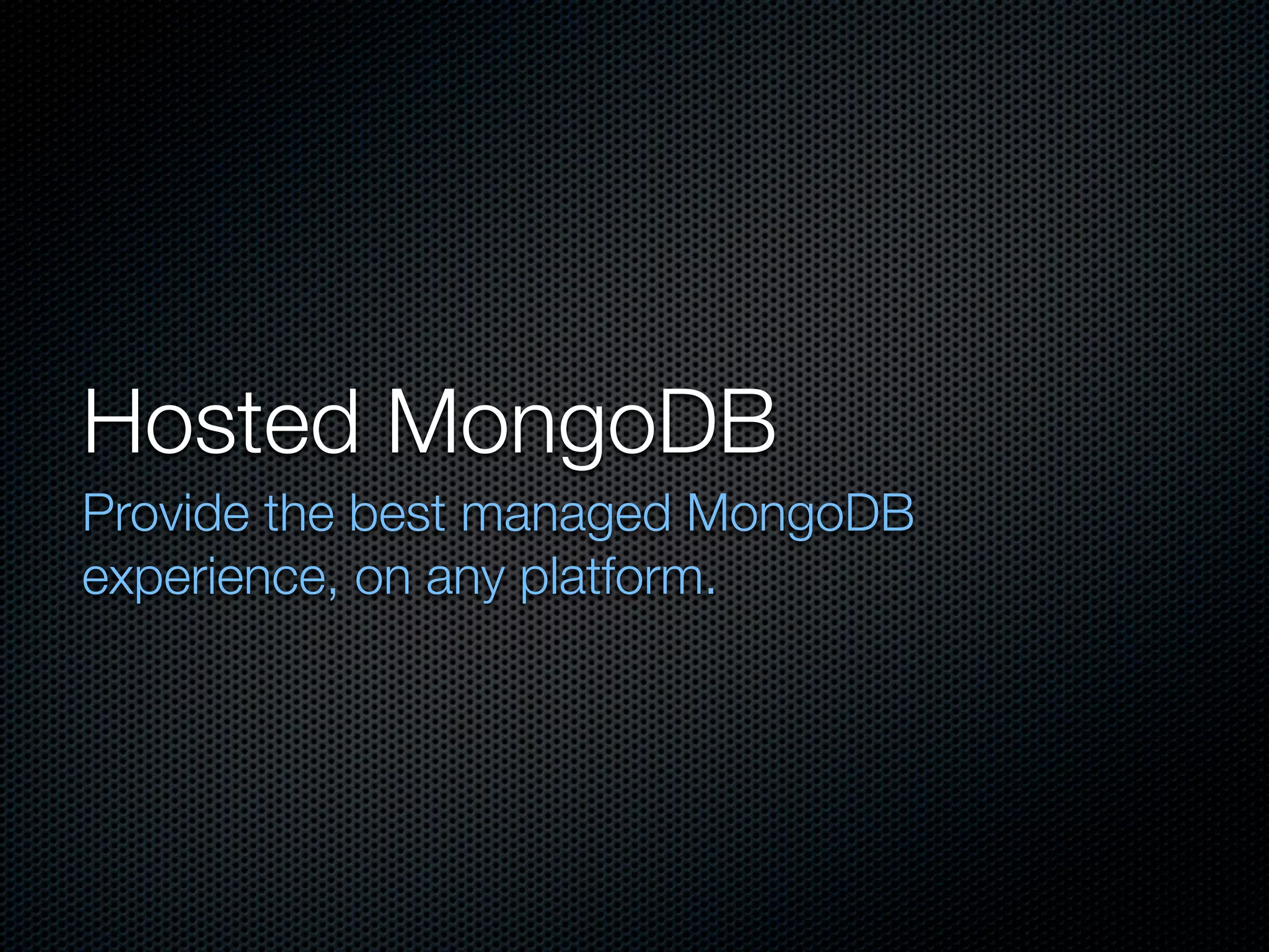 Hosted MongoDB
Provide the best managed MongoDB
experience, on any platform.
 