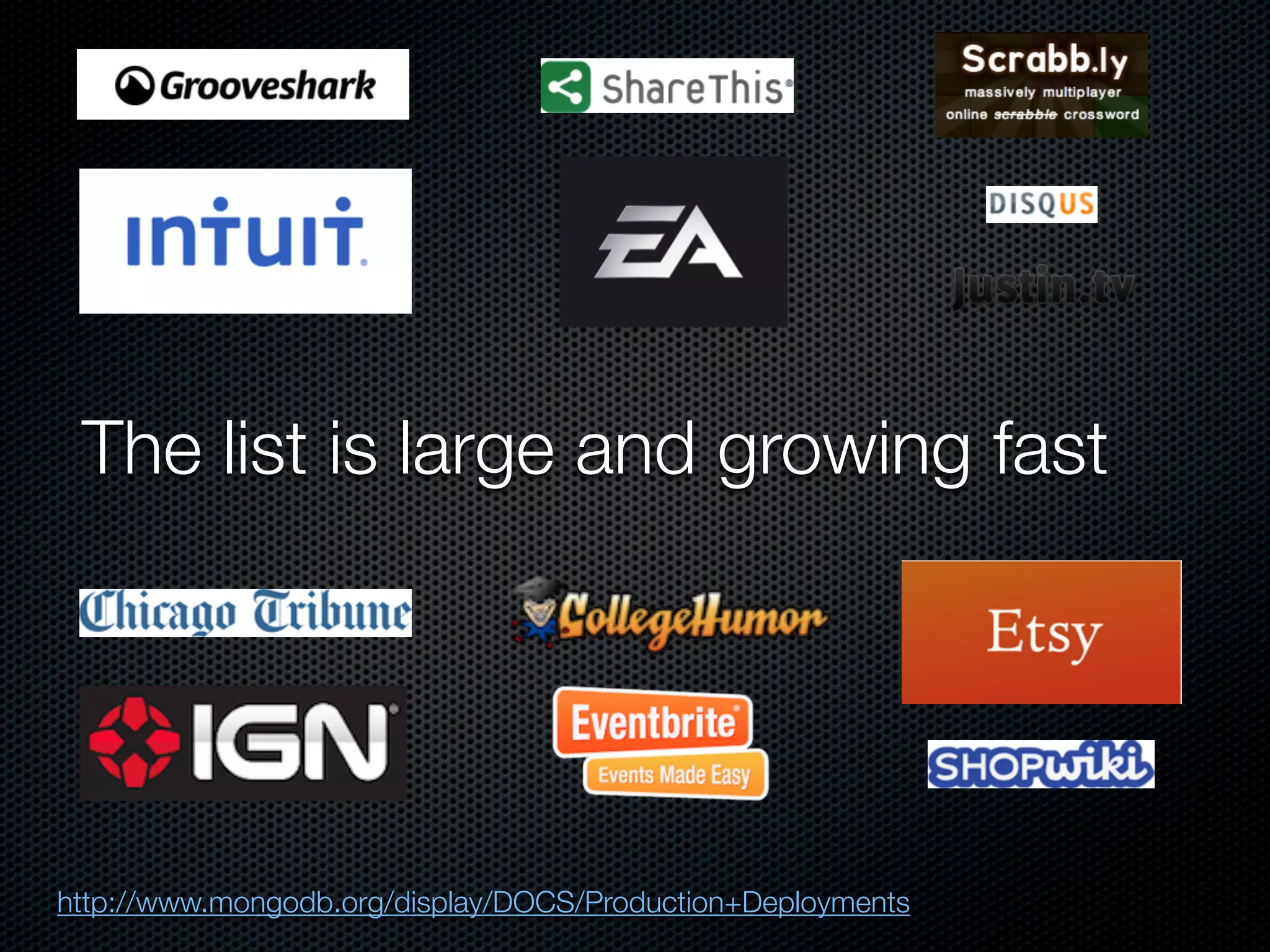 The list is large and growing fast




http://www.mongodb.org/display/DOCS/Production+Deployments
 