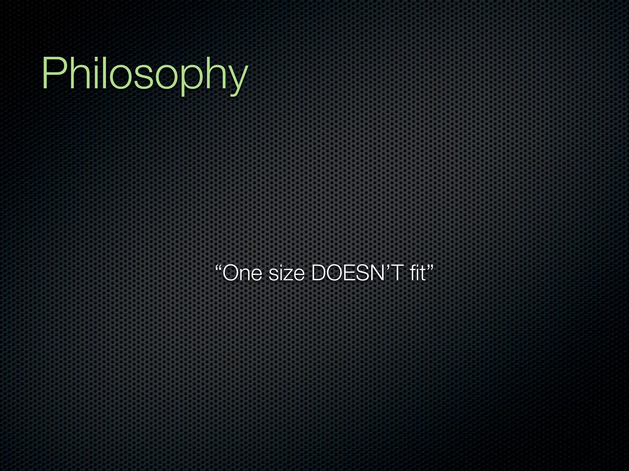 Philosophy



        “One size DOESN’T ﬁt”
 