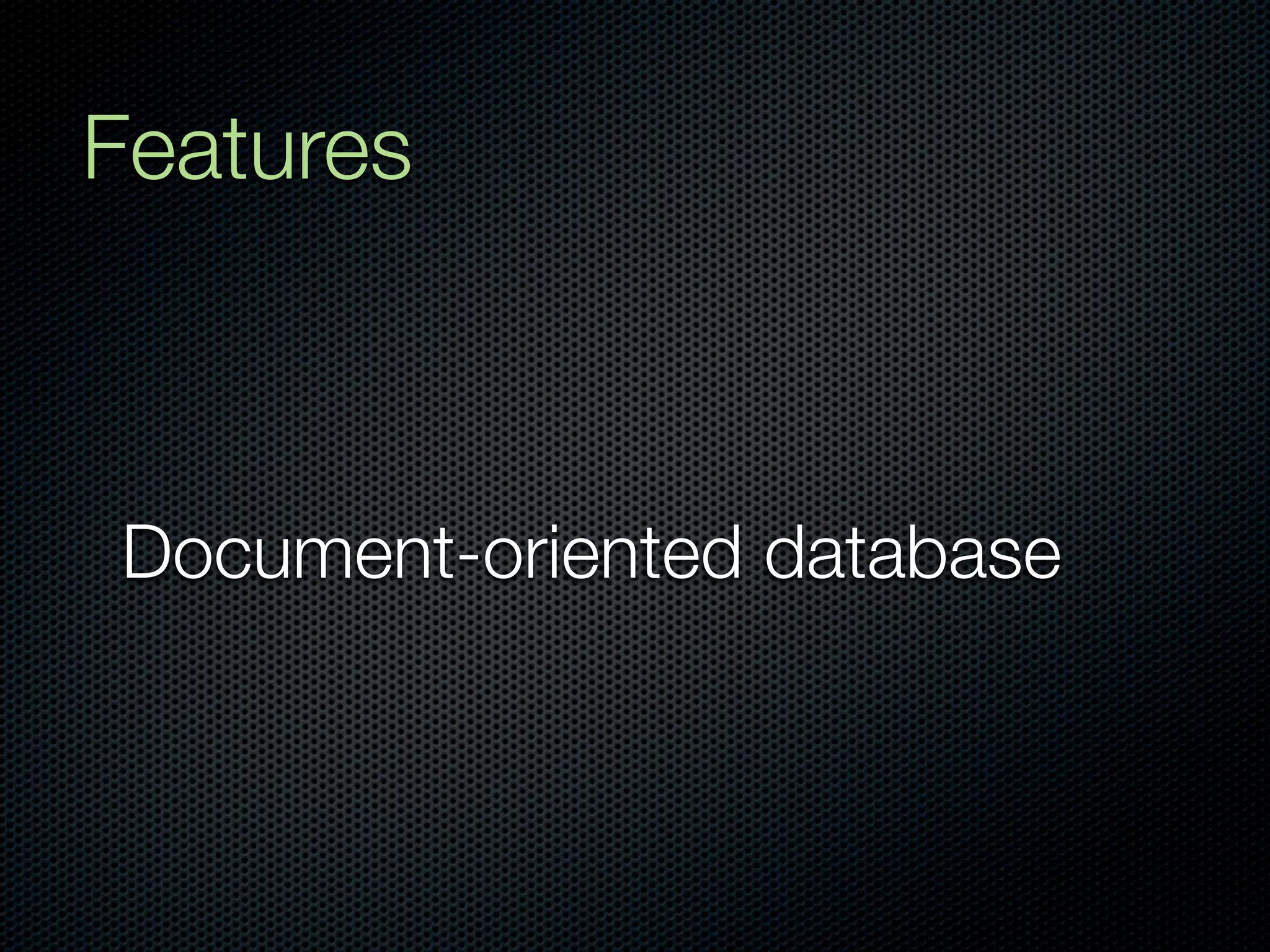 Features



Document-oriented database
 