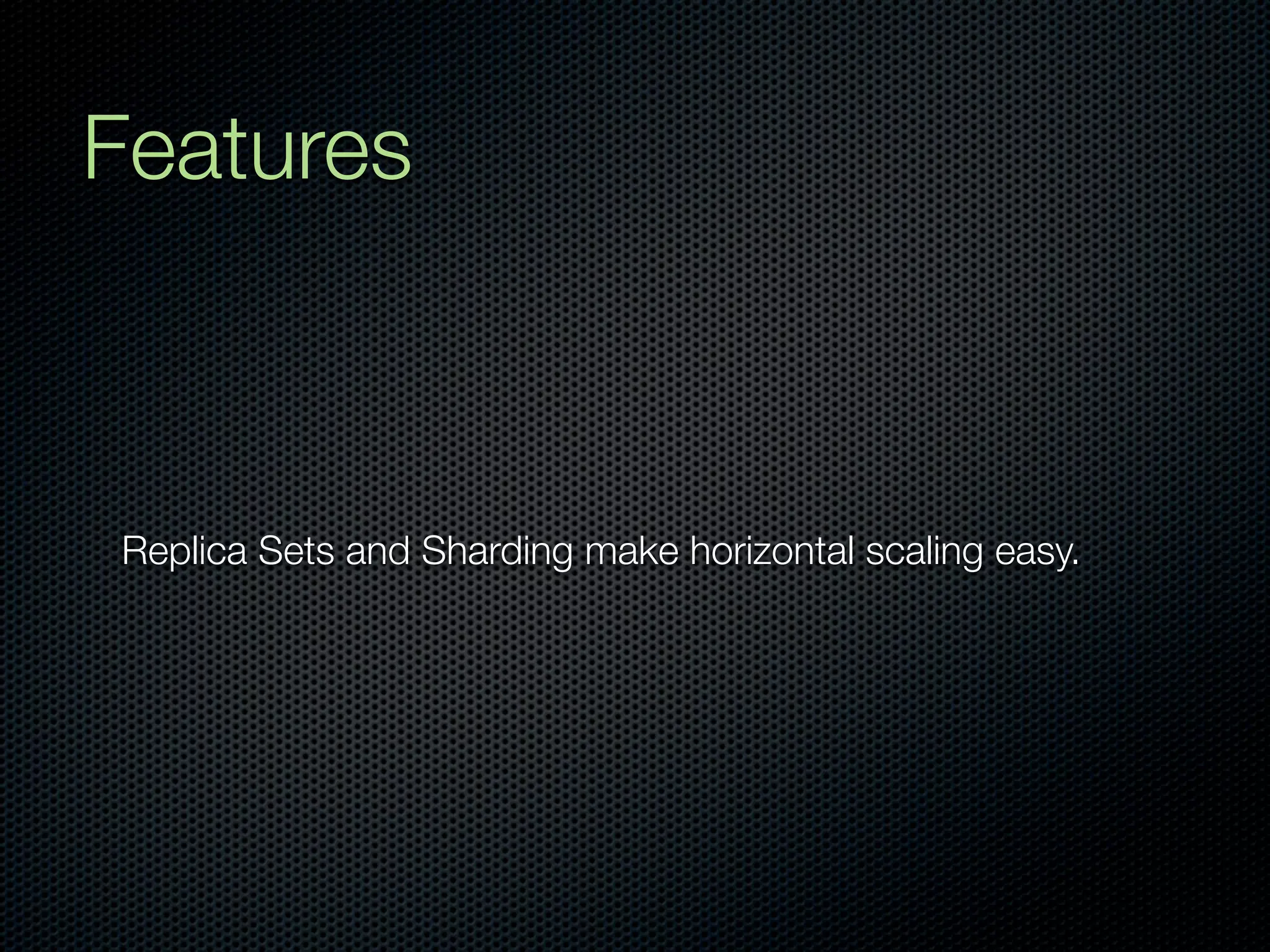 Features



Replica Sets and Sharding make horizontal scaling easy.
 