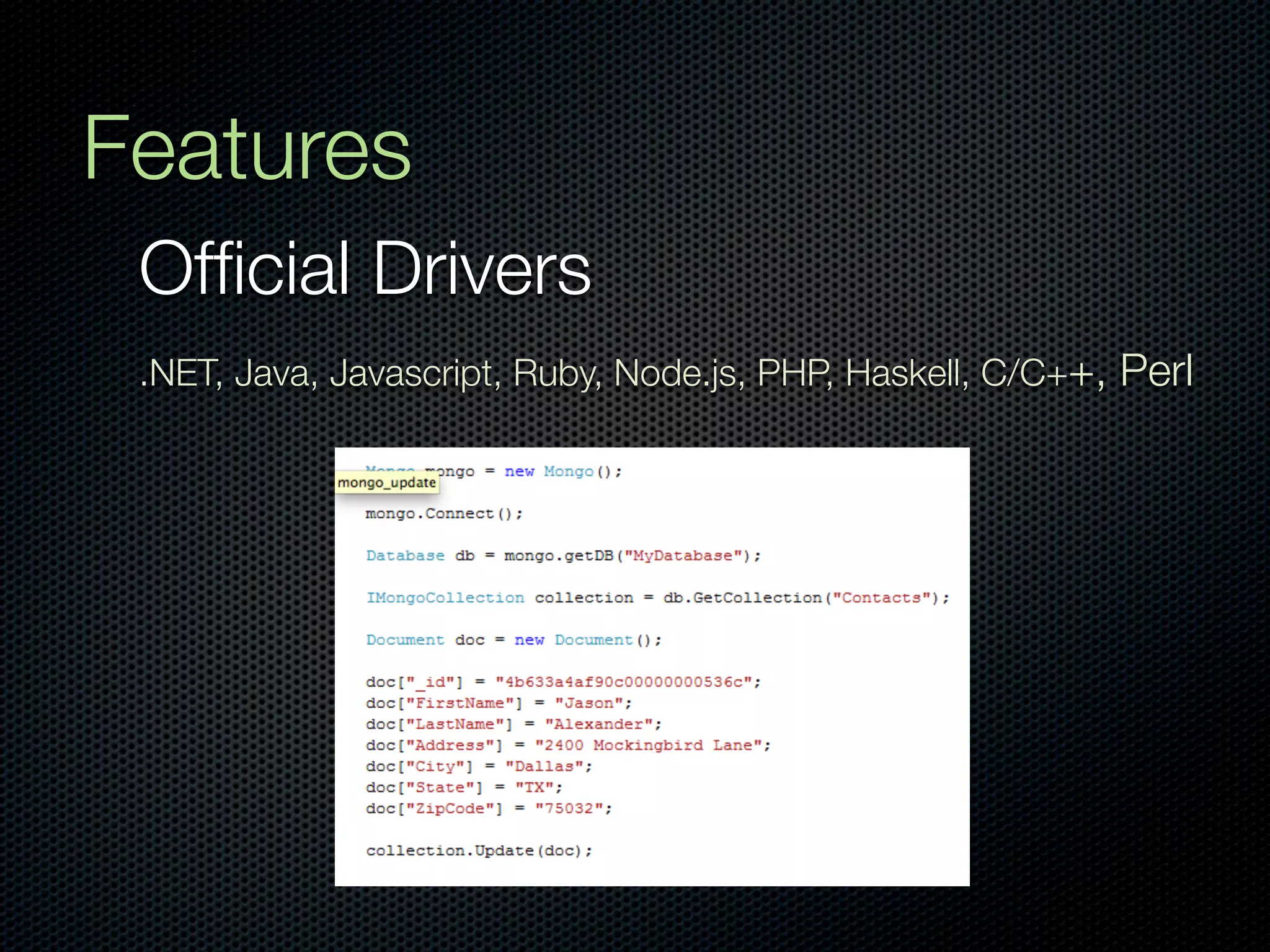 Features
 Ofﬁcial Drivers
 .NET, Java, Javascript, Ruby, Node.js, PHP, Haskell, C/C++, Perl
 
