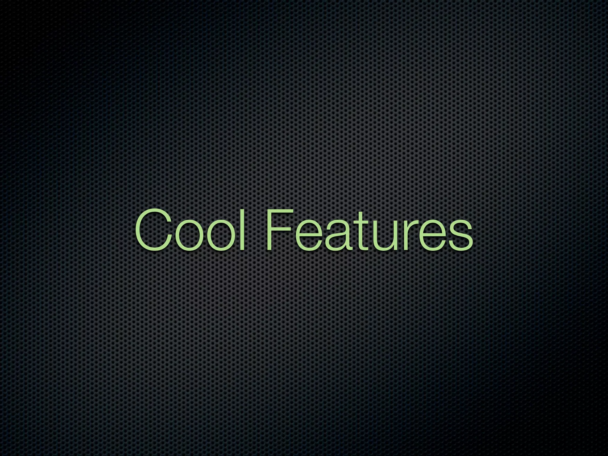 Cool Features
 