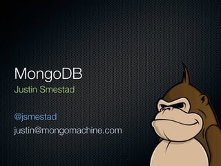 MongoDB
Justin Smestad


@jsmestad
justin@mongomachine.com
 