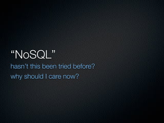 “NoSQL”
hasn’t this been tried before?
why should I care now?
 