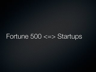 Fortune 500 <=> Startups
 