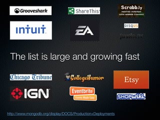 The list is large and growing fast




http://www.mongodb.org/display/DOCS/Production+Deployments
 