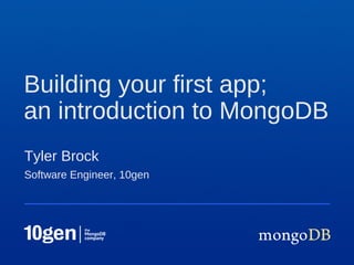 Software Engineer, 10gen
Tyler Brock
Building your first app;
an introduction to MongoDB
 
