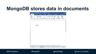 #AllThingsOpen #MongoDB @KenWAlger @Lauren_Schaefer
MongoDB stores data in documents
 