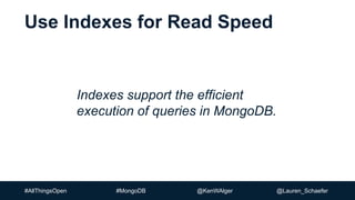 #AllThingsOpen #MongoDB @KenWAlger @Lauren_Schaefer
Indexes support the efficient
execution of queries in MongoDB.
Use Indexes for Read Speed
 