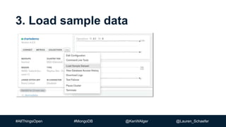 #AllThingsOpen #MongoDB @KenWAlger @Lauren_Schaefer
3. Load sample data
 