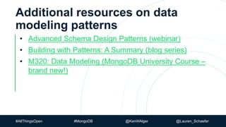 #AllThingsOpen #MongoDB @KenWAlger @Lauren_Schaefer
Additional resources on data
modeling patterns
• Advanced Schema Design Patterns (webinar)
• Building with Patterns: A Summary (blog series)
• M320: Data Modeling (MongoDB University Course –
brand new!)
 