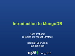 Introduction to MongoDB Nosh Petigara Director of Product Strategy [email_address] @noshinosh 