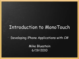 Introduction to MonoTouch Developing iPhone Applications with C# Mike Bluestein 6/19/2010 