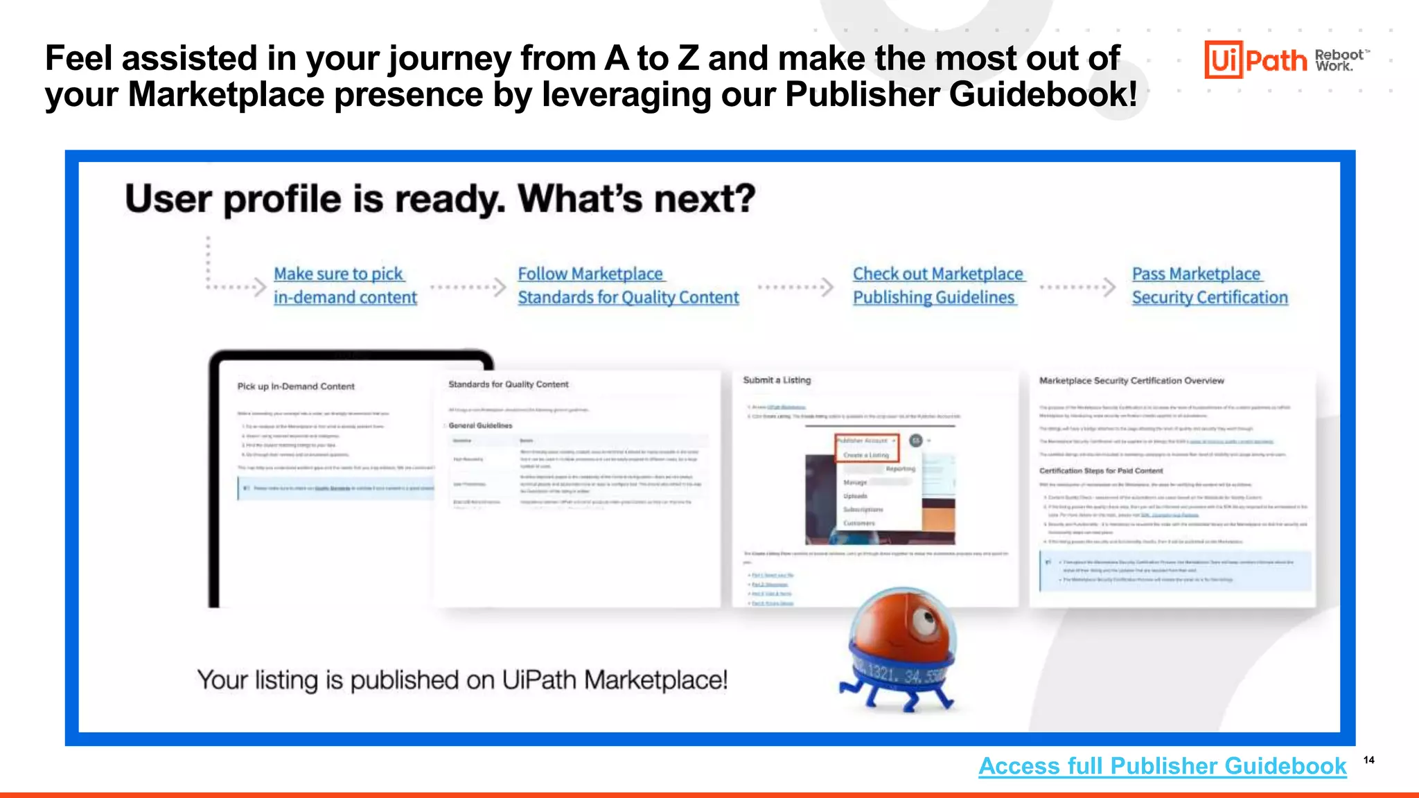 14
Feel assisted in your journey from A to Z and make the most out of
your Marketplace presence by leveraging our Publisher Guidebook!
Access full Publisher Guidebook
 