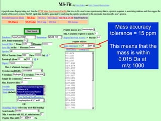 Mass accuracy
tolerance = 15 ppm
This means that the
mass is within
0.015 Da at
m/z 1000
 