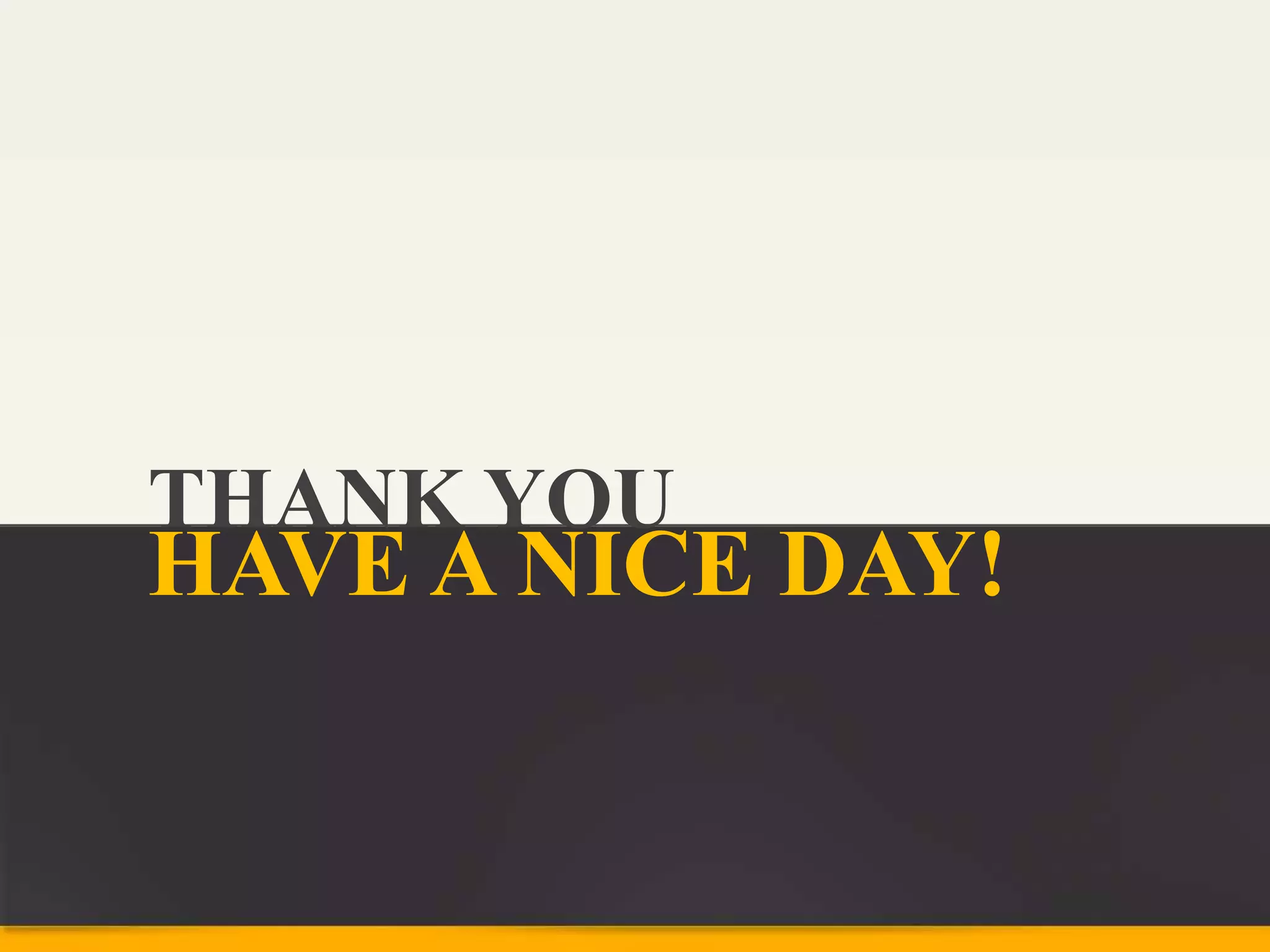 THANK YOU
HAVE A NICE DAY!
 