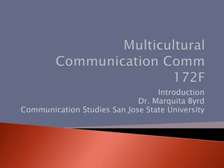 Introduction
Dr. Marquita Byrd
Communication Studies San Jose State University
 