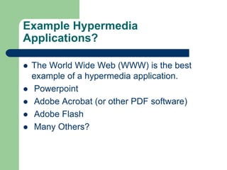 Example Hypermedia
Applications?
 The World Wide Web (WWW) is the best
example of a hypermedia application.
 Powerpoint
 Adobe Acrobat (or other PDF software)
 Adobe Flash
 Many Others?
 