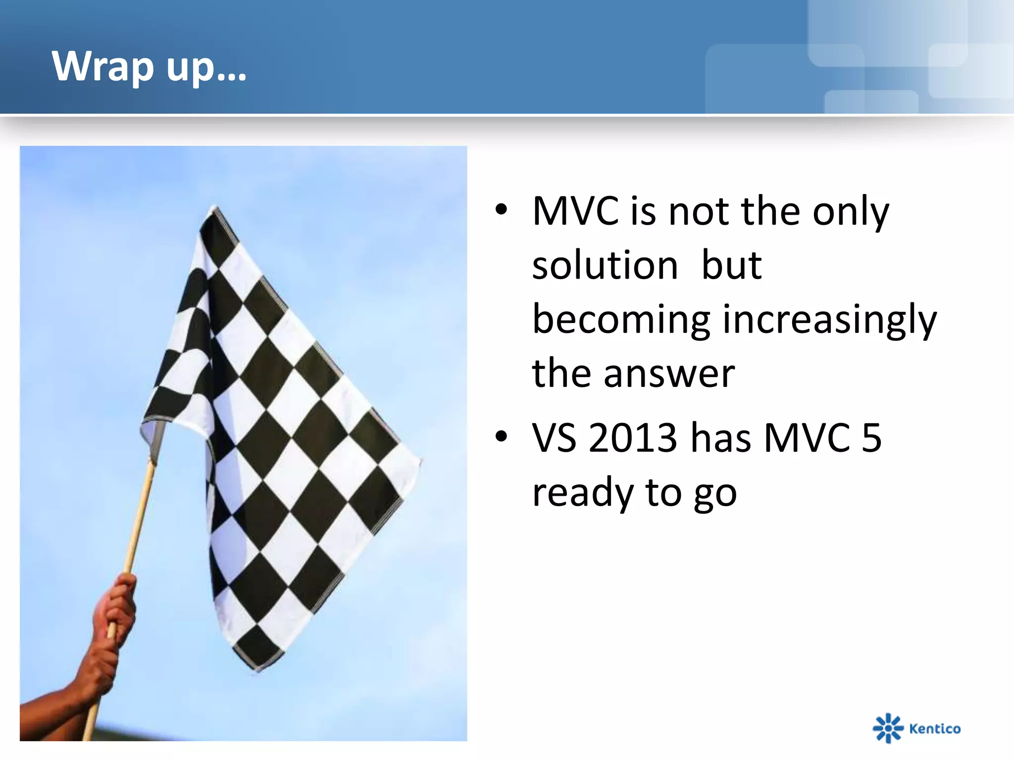 Wrap up…
• MVC is not the only
solution but
becoming increasingly
the answer
• VS 2013 has MVC 5
ready to go

 