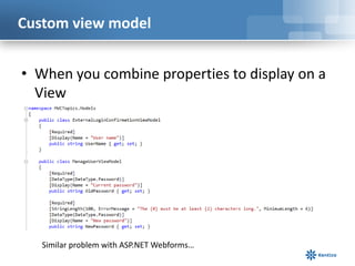 Custom view model
• When you combine properties to display on a
View

Similar problem with ASP.NET Webforms…

 