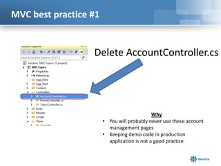 MVC best practice #1

Delete AccountController.cs

Why
• You will probably never use these account
management pages
• Keeping demo code in production
application is not a good practice

 