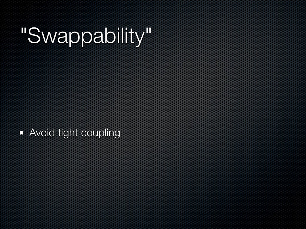 quot;Swappabilityquot; Avoid tight coupling