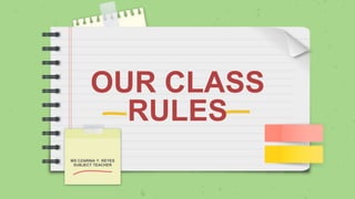 OUR CLASS
RULES
MS CZARINA Y. REYES
SUBJECT TEACHER
 