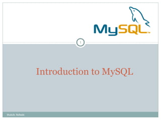 Introduction to MySQL
Mustufa .Nullwala
1
 