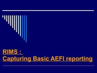 RIMS :  Capturing Basic AEFI reporting 