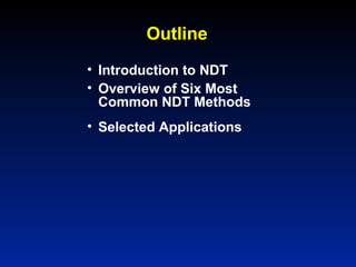 Outline
• Introduction to NDT
• Overview of Six Most
Common NDT Methods
• Selected Applications
 