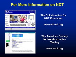 For More Information on NDT
The Collaboration for
NDT Education
www.ndt-ed.org
The American Society
for Nondestructive
Testing
www.asnt.org
 