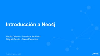 Neo4j, Inc. All rights reserved 2021
Introducción a Neo4j
Paolo Délano – Solutions Architect
Miguel García - Sales Executive
 