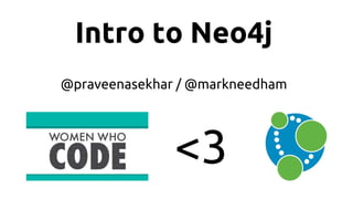 Intro to Neo4j
@praveenasekhar / @markneedham
<3
 
