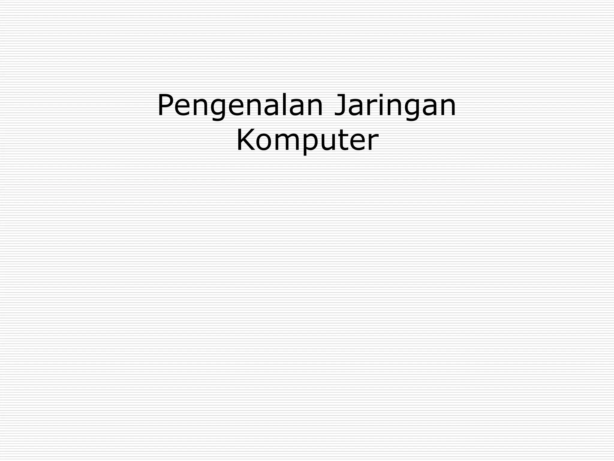 Pengenalan Jaringan
Komputer
 