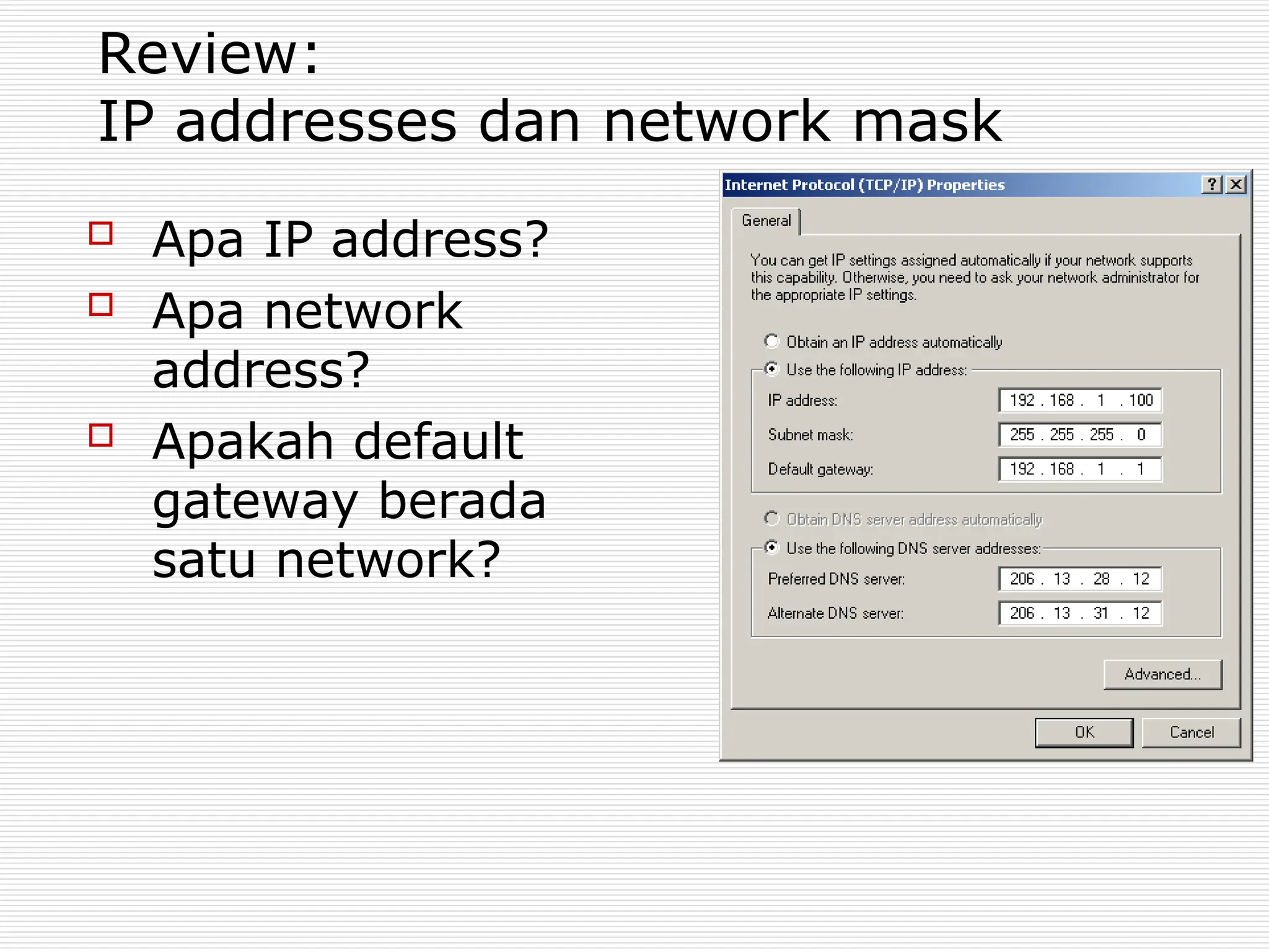 Review:
IP addresses dan network mask
 Apa IP address?
 Apa network
address?
 Apakah default
gateway berada
satu network?
 