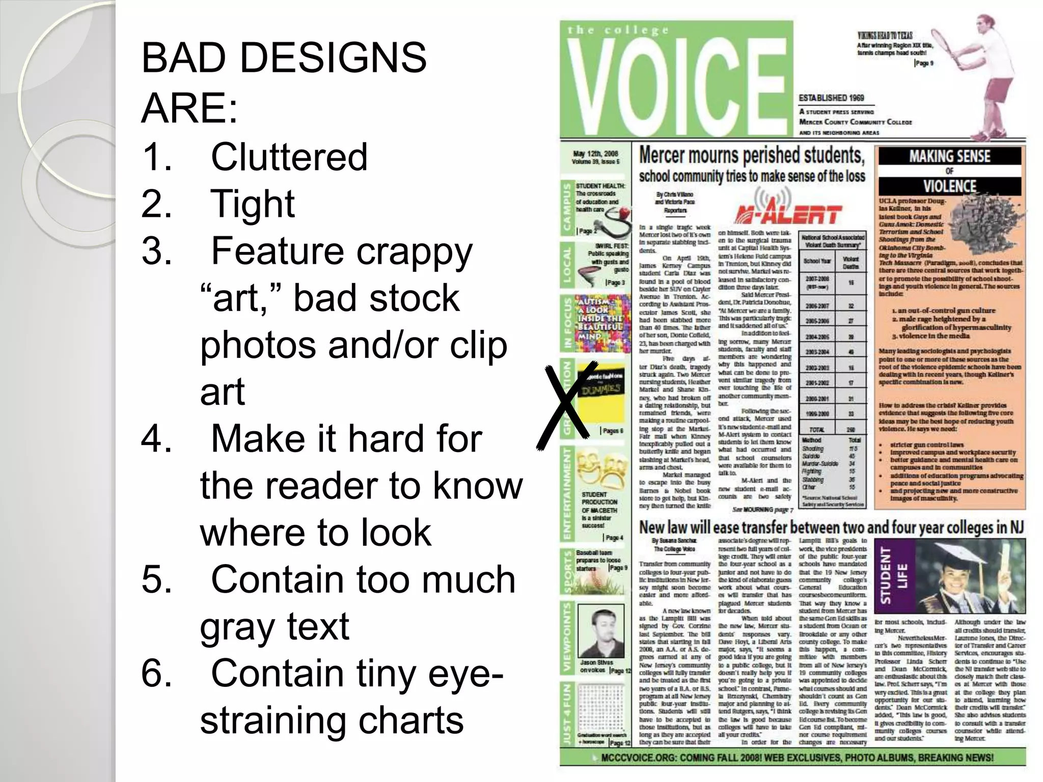 BAD DESIGNS 
ARE: 
1. Cluttered 
2. Tight 
3. Feature crappy 
“art,” bad stock 
photos and/or clip 
art 
4. Make it hard for 
the reader to know 
where to look 
5. Contain too much 
gray text 
6. Contain tiny eye-straining 
charts 
✗ 
 