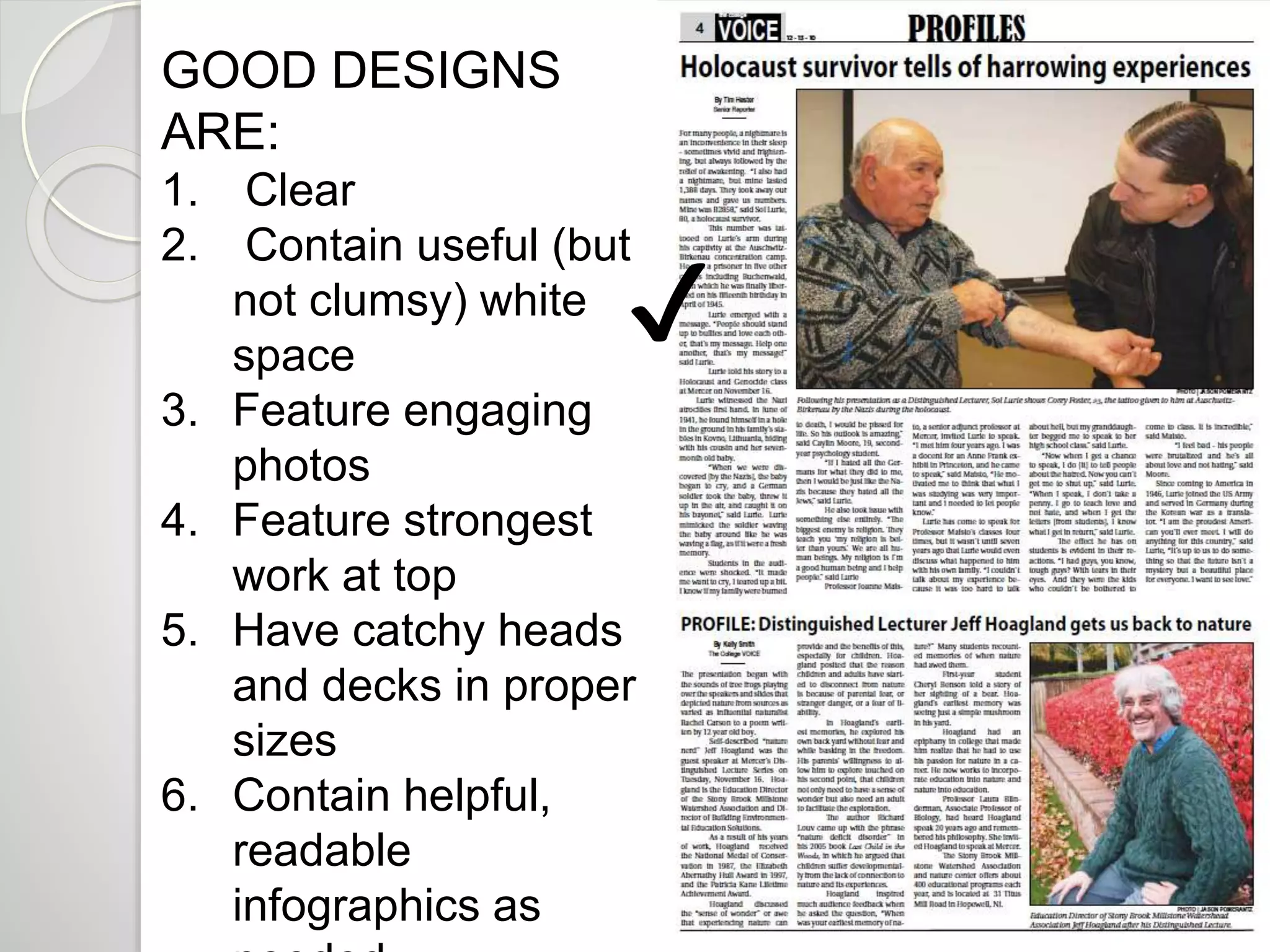 GOOD DESIGNS 
ARE: 
1. Clear 
2. Contain useful (but 
not clumsy) white 
space 
3. Feature engaging 
photos 
4. Feature strongest 
work at top 
5. Have catchy heads 
and decks in proper 
sizes 
6. Contain helpful, 
readable 
infographics as 
needed 
✔ 
 