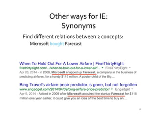 Other	
  ways	
  for	
  IE:	
  	
  
Synonyms	
  	
  
Find	
  diﬀerent	
  relations	
  between	
  2	
  concepts:	
  
Microsoft	
  bought	
  Farecast	
  
26	
  
 